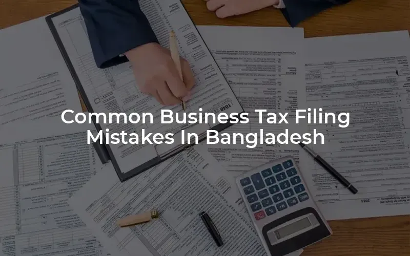 Tax Filing Mistakes to Avoid in Bangladesh [2025]
